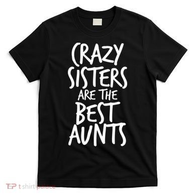 Crazy Sisters Are the Best Aunts T-Shirt