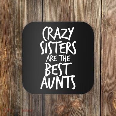 Crazy Sisters Are The Best Aunts Coaster