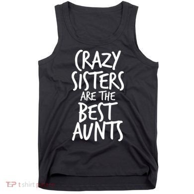 Crazy Sisters Are The Best Aunts Tank Top