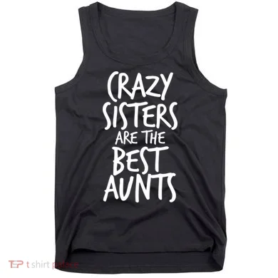 Crazy Sisters Are The Best Aunts Tank Top