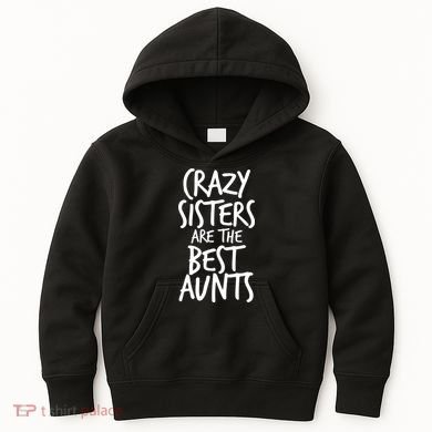 Crazy Sisters Are The Best Aunts Kids Hoodie