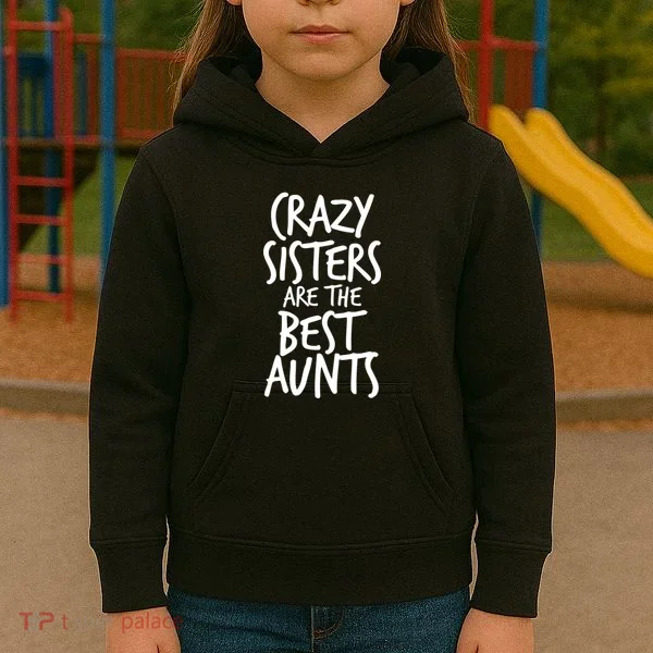 Crazy Sisters Are The Best Aunts Kids Hoodie