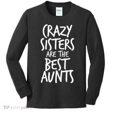 Crazy Sisters Are The Best Aunts Kids Long Sleeve Shirt