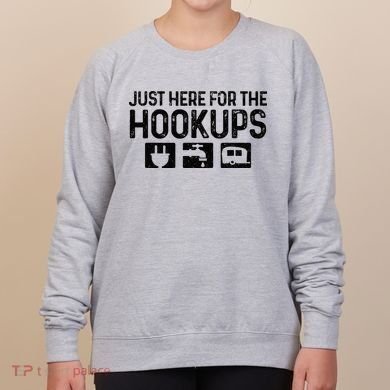 Camping RV Caravan Motorhome Just Here For The Hookups Funny Women's Sweatshirt