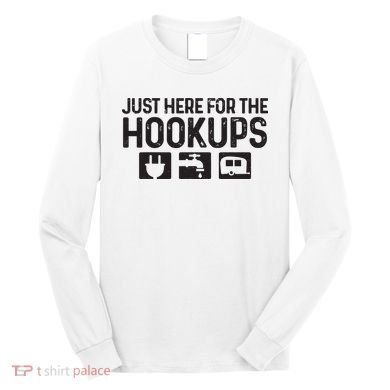 Camping Rv Caravan Motorhome Just Here For The Hookups Funny Long Sleeve Shirt