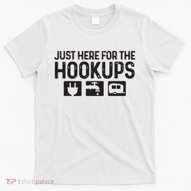 Camping Rv Caravan Motorhome Just Here For The Hookups Funny T-Shirt