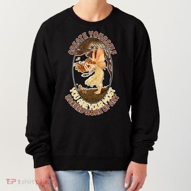Create Yourself You Are Your Most Sacred Work Of Art  Women's Sweatshirt