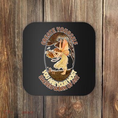 Create Yourself You Are Your Most Sacred Work Of Art  Coaster