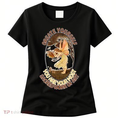 Create Yourself You Are Your Most Sacred Work Of Art  Women's T-Shirt