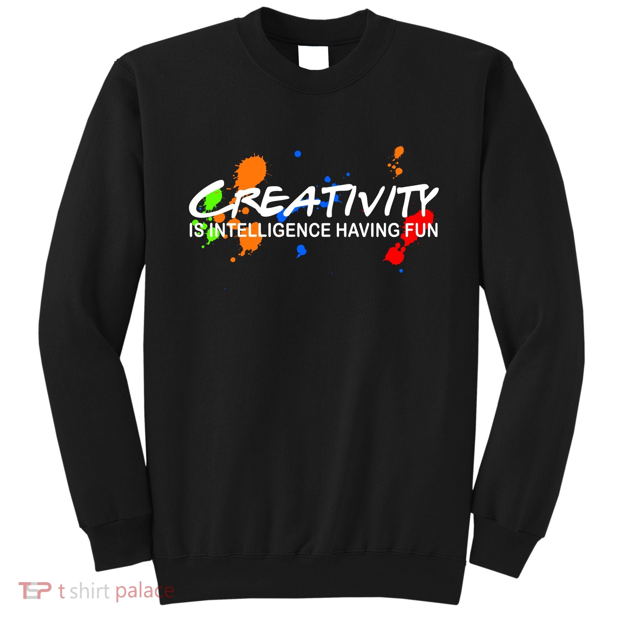 Creativity Is Intelligence Having Fun Sweatshirt