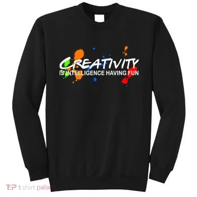 Creativity Is Intelligence Having Fun Sweatshirt
