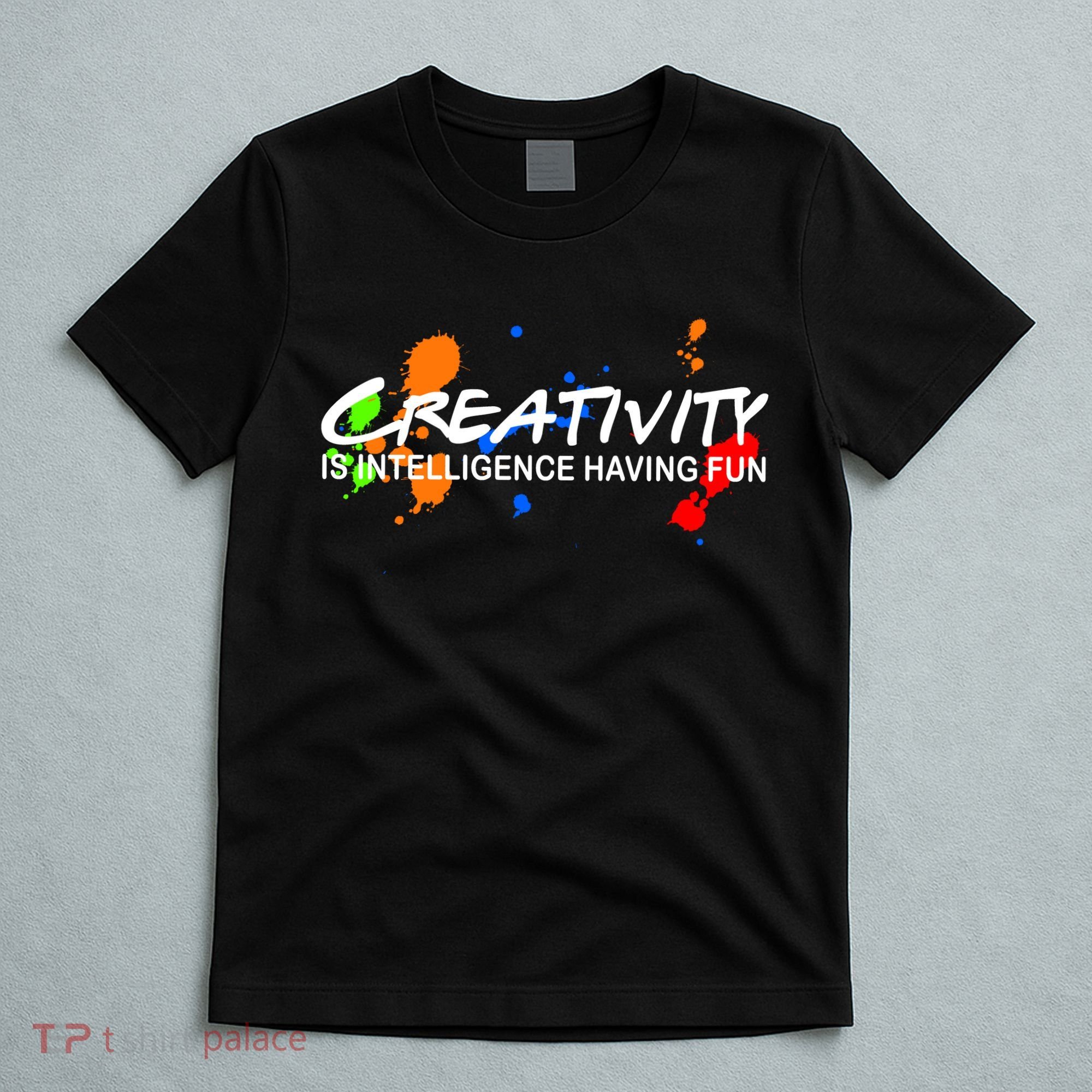 Creativity Is Intelligence Having Fun T-Shirt