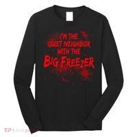 Creepy I'm The Quiet Neighbor With The Big Freezer Long Sleeve Shirt thumb 0