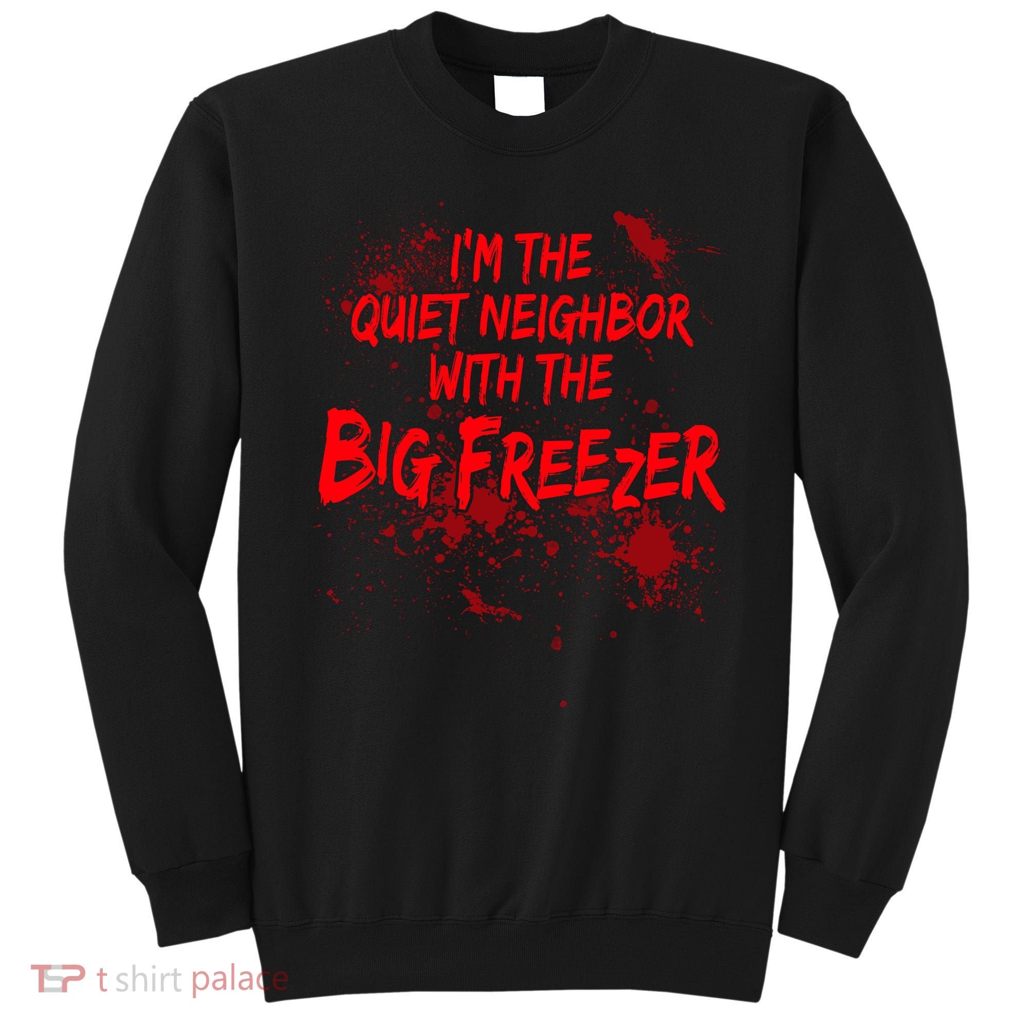Creepy I'm The Quiet Neighbor With The Big Freezer Sweatshirt