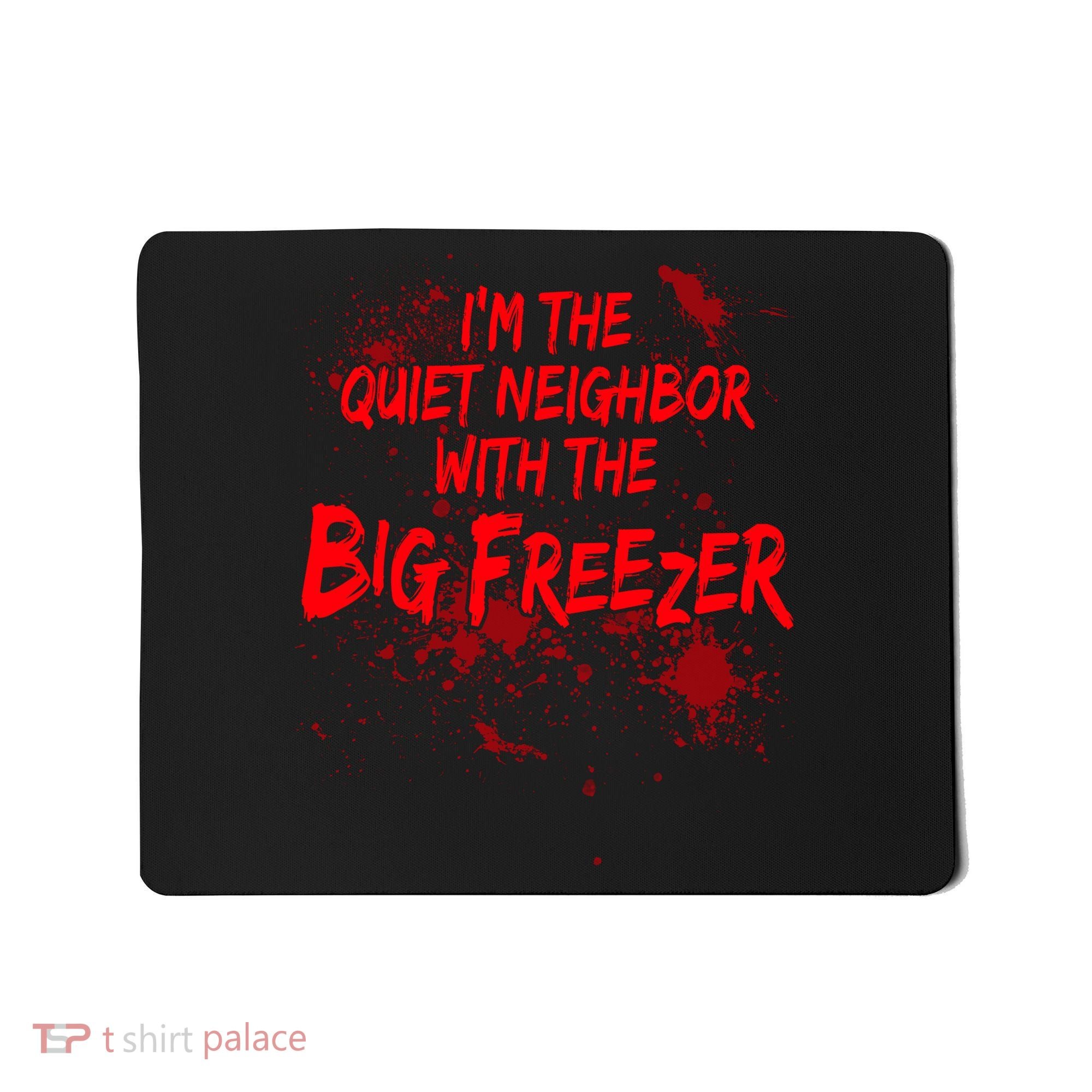Creepy I'm The Quiet Neighbor With The Big Freezer Mousepad