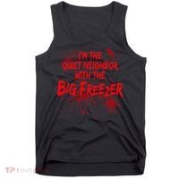Creepy I'm The Quiet Neighbor With The Big Freezer Tank Top thumb 0