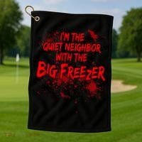 Creepy I'm The Quiet Neighbor With The Big Freezer Golf Towel thumb 1
