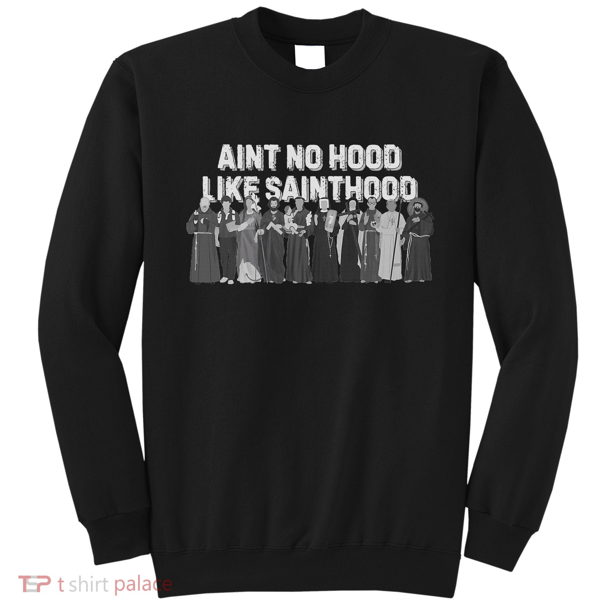 Catholic Religious Faith Prayer AinT No Hood Like Sainthood Sweatshirt