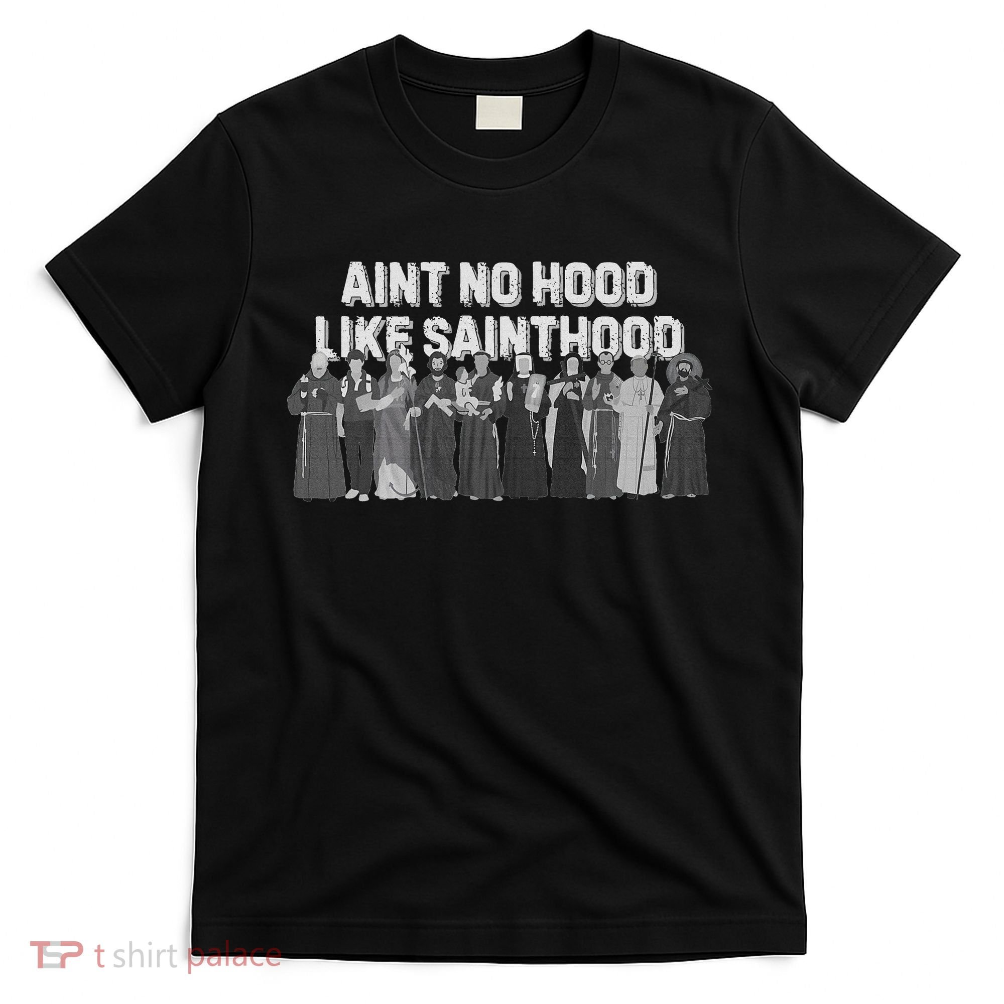 Catholic Religious Faith Prayer AinT No Hood Like Sainthood T-Shirt