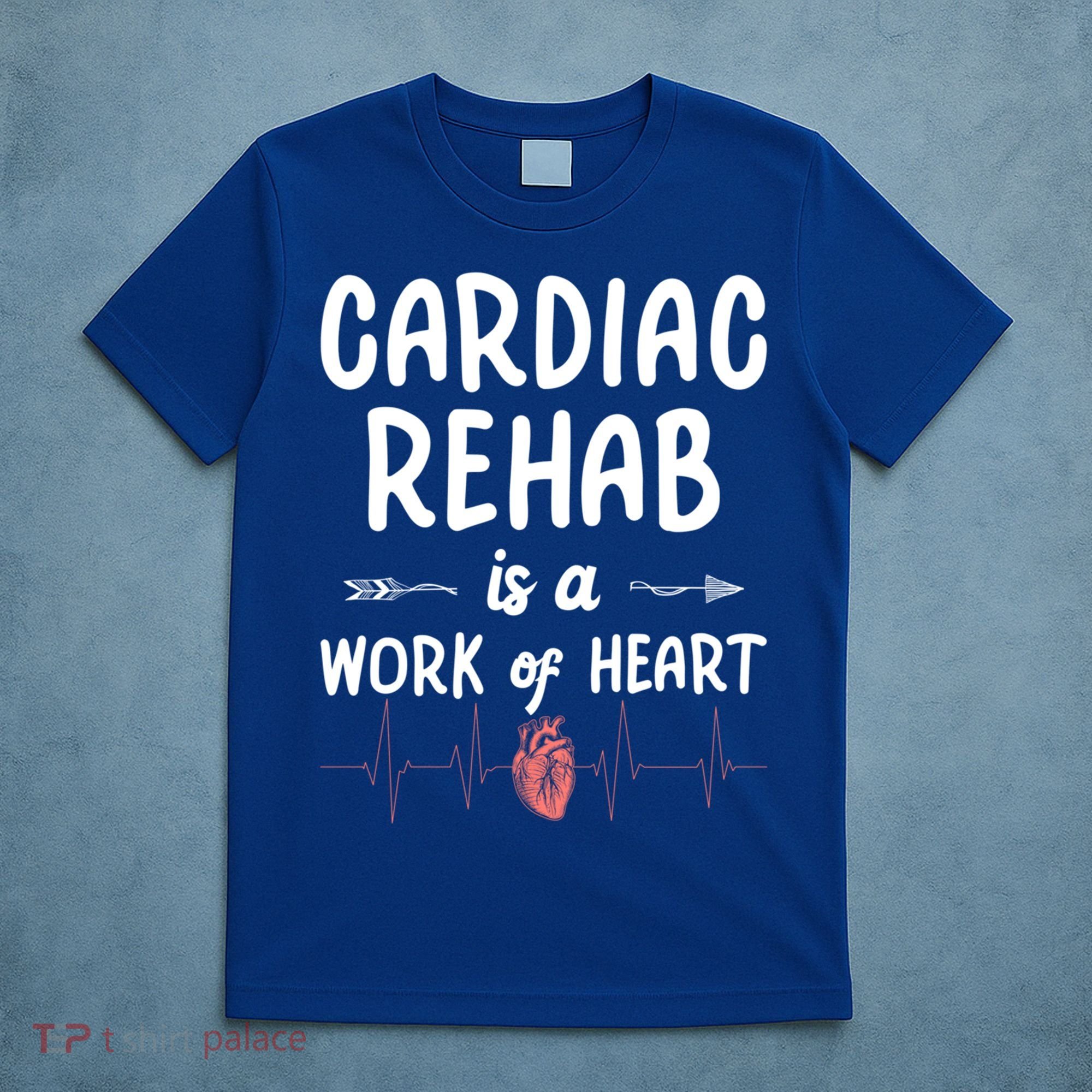 Cardiac Rehab Is A Work Of Heart Meaningful Gift T-Shirt