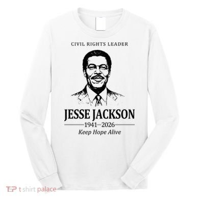 Civil Rights Leader Jesse Jackson 1941-2026 Keep Hope Alive Long Sleeve Shirt
