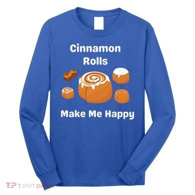 Cinnamon Rolls Make Me Happy Dessert Breakfast Brunch Gift Long Sleeve Shirt