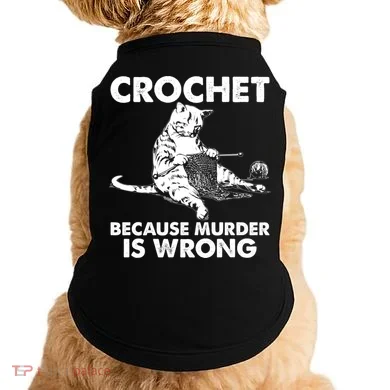 Crochet Because Murder Is Wrong Cat Doggie Tank