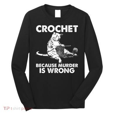 Crochet Because Murder Is Wrong Cat Long Sleeve Shirt