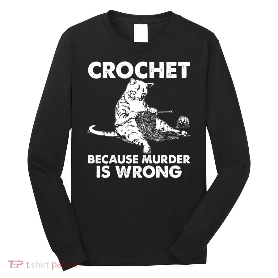 Crochet Because Murder Is Wrong Cat Long Sleeve Shirt