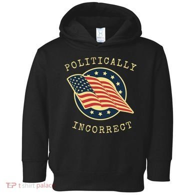 Conservative Republican Politically Incorrect Toddler Hoodie