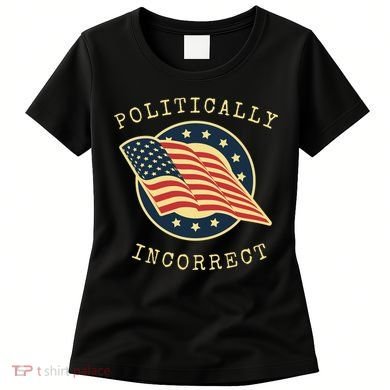Conservative Republican Politically Incorrect Women's T-Shirt