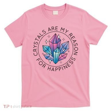 Crystals Are My Reason For Happiness T-Shirt