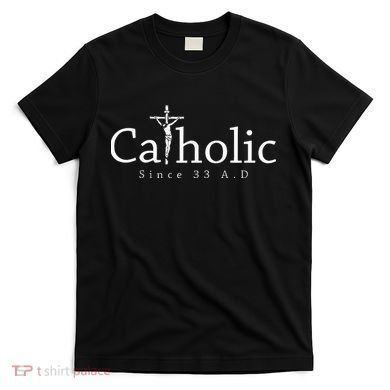 Catholic Since 33 Ad Crucifix Jesus Eucharist Christianity T-Shirt