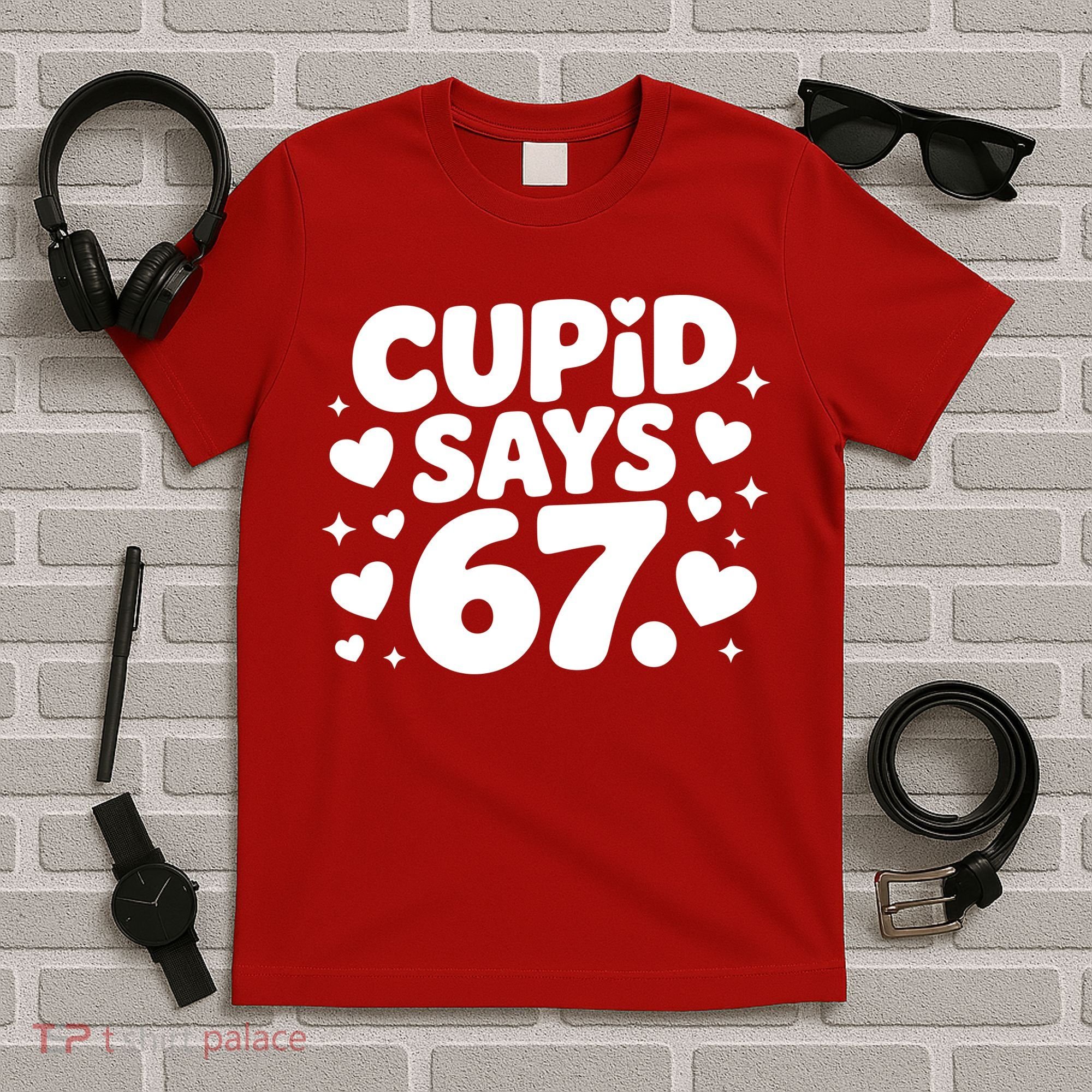 Cupid Says 67 Funny 6-7 Valentines Day T-Shirt