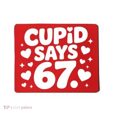 Cupid Says 67 Funny 6-7 Valentines Day Mousepad