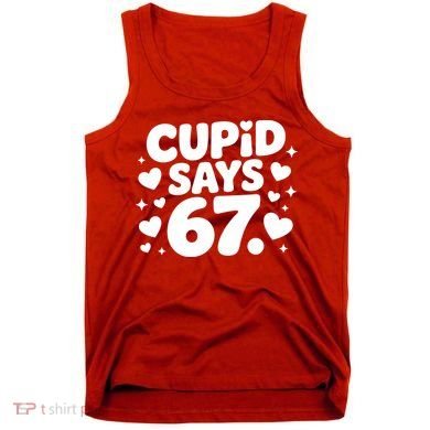 Cupid Says 67 Funny 6-7 Valentines Day Tank Top
