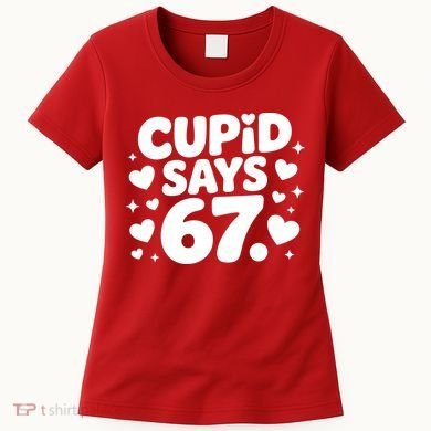 Cupid Says 67 Funny 6-7 Valentines Day Women's T-Shirt