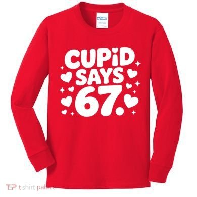Cupid Says 67 Funny 6-7 Valentines Day Kids Long Sleeve Shirt
