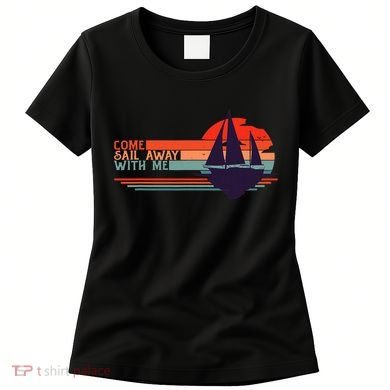 Come Sail Away With Me Vintage Retro Sailing Boat Sailor Women's T-Shirt
