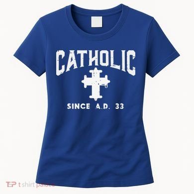 Catholic Since AD 33 God Jesus Christian Women's T-Shirt