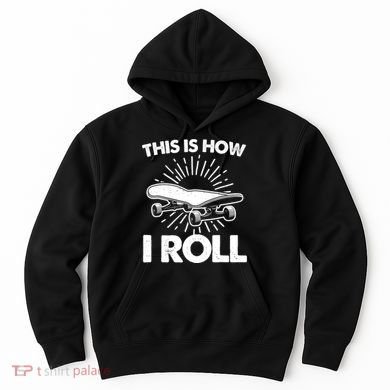Cool Skateboard Art This Is How I Roll Skateboarding Hoodie
