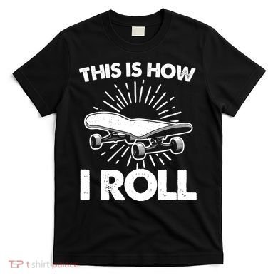 Cool Skateboard Art This Is How I Roll Skateboarding T-Shirt