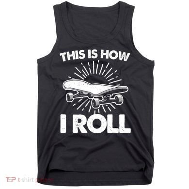 Cool Skateboard Art This Is How I Roll Skateboarding Tank Top