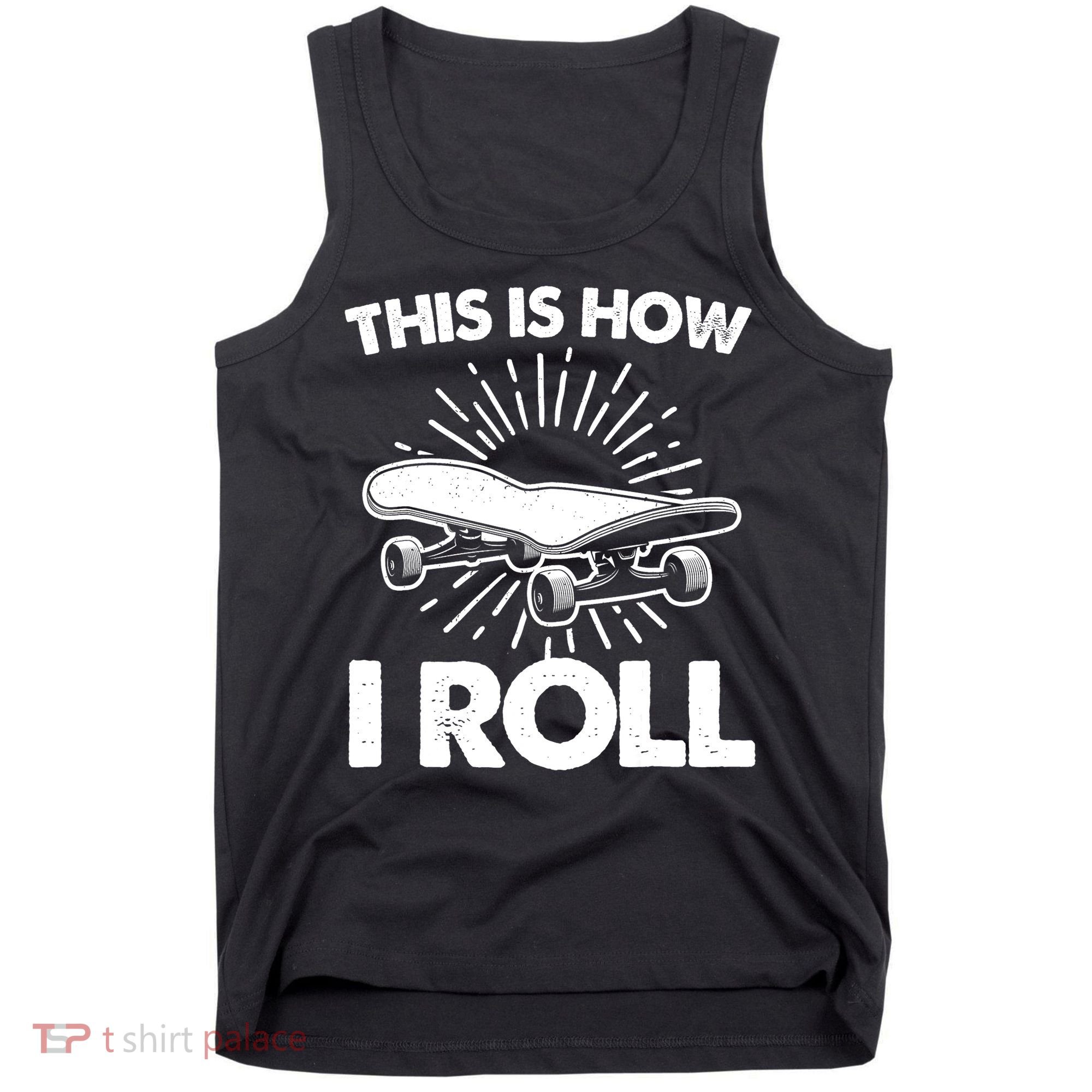 Cool Skateboard Art This Is How I Roll Skateboarding Tank Top