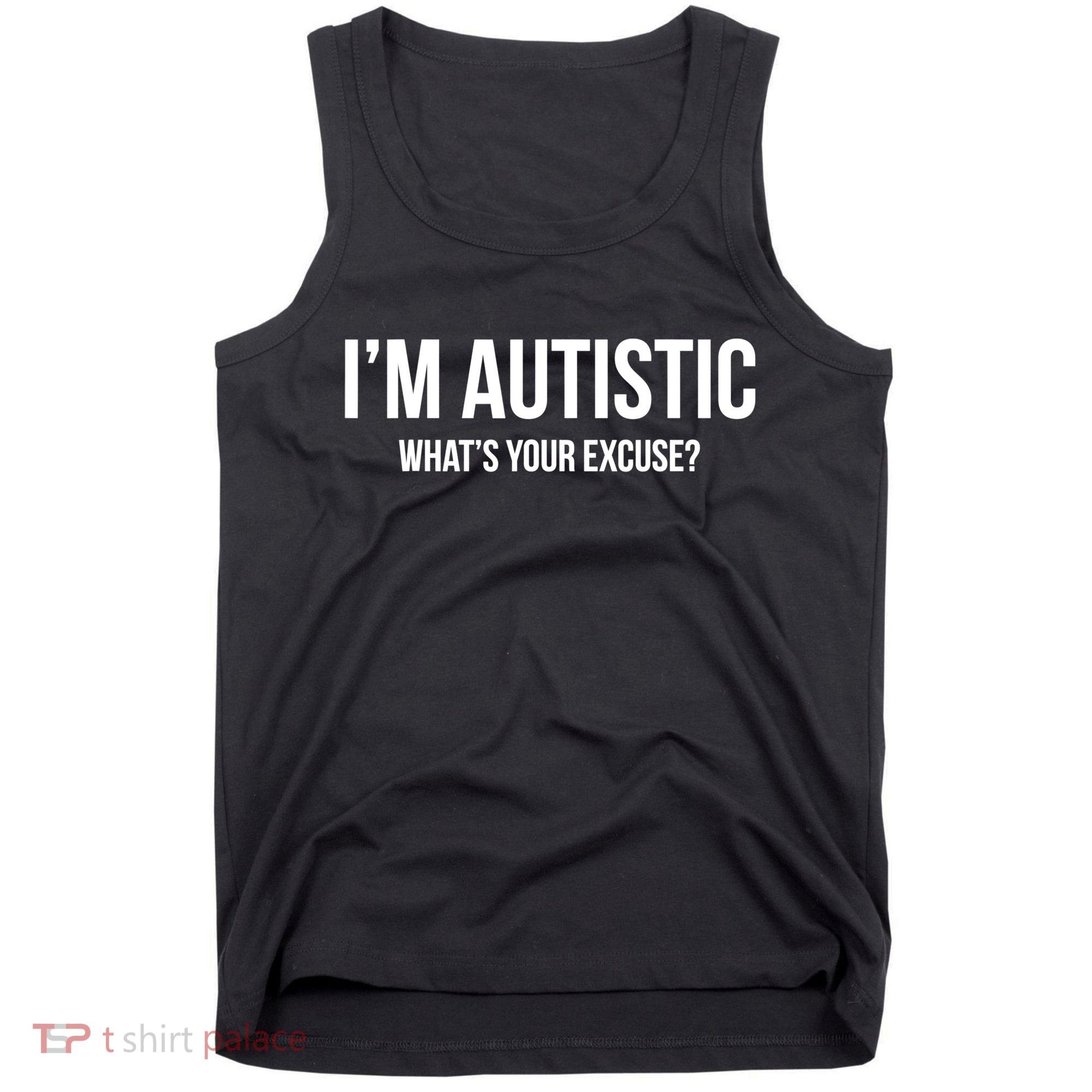 Cool Sarcastic Autism Gift I'm Autistic What's Your Excuse Tank Top