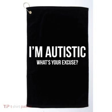 Cool Sarcastic Autism Gift I'm Autistic What's Your Excuse Golf Towel
