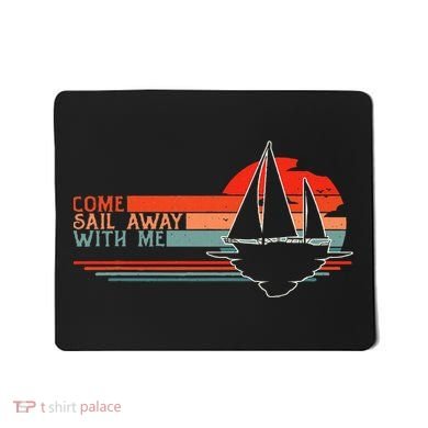 Come Sail Away With Me Sailing Boat Lover And Sailor Sail Mousepad