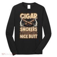 Cigar Smokers Appreciate A Nice Butt Long Sleeve Shirt thumb 0