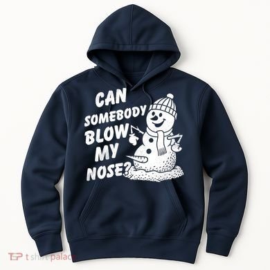 Can Somebody Blow My Nose Snowman Hoodie
