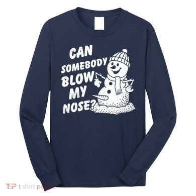 Can Somebody Blow My Nose Snowman Long Sleeve Shirt